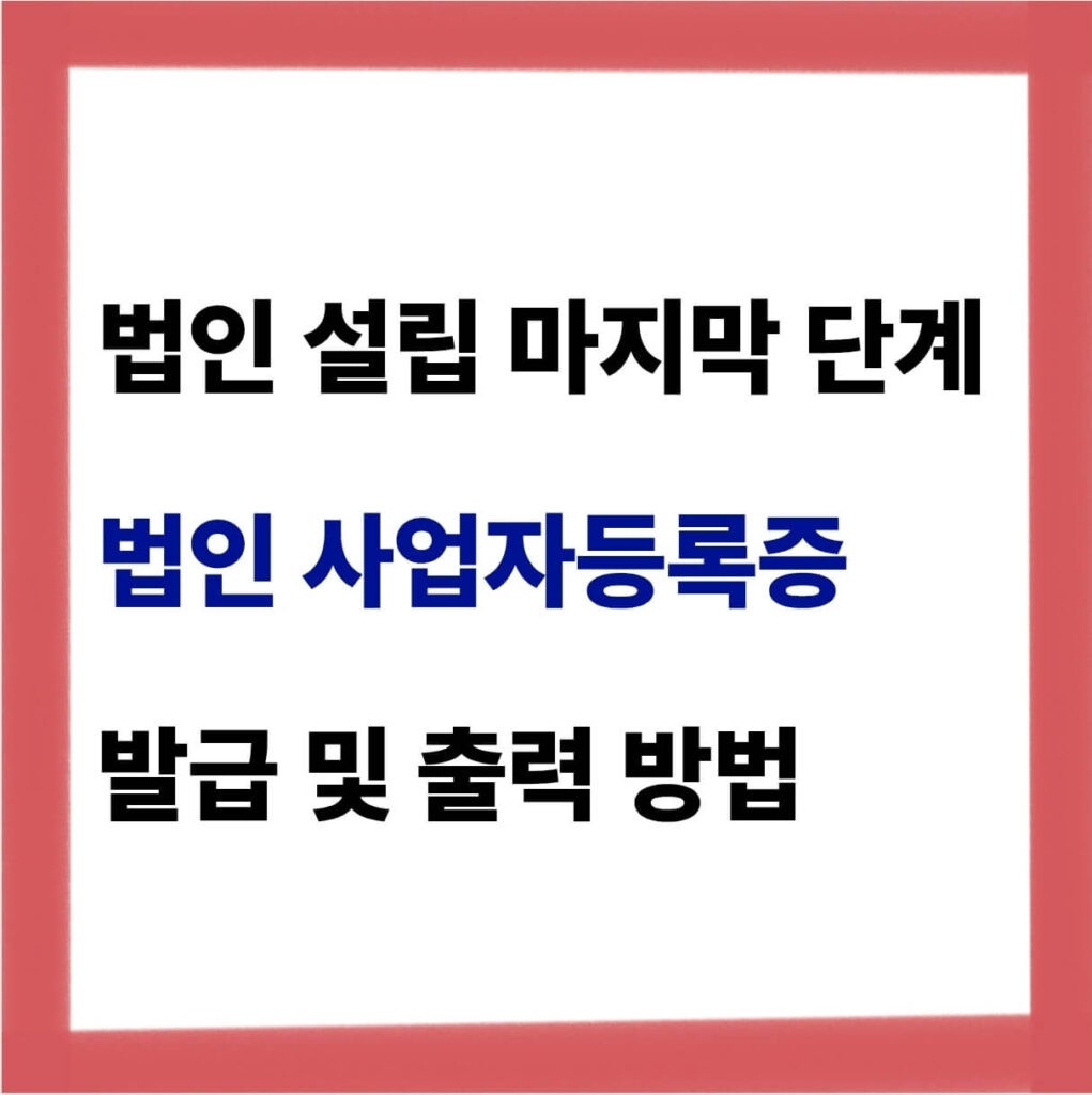법인 사업자등록증 발급 및 출력 방법 1 법인 사업자등록증 발급